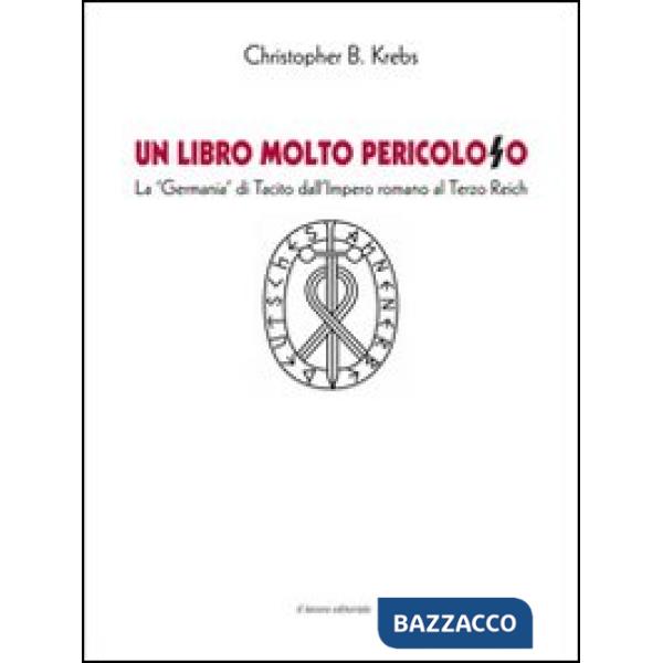 Libro molto pericoloso. La «Germania» di Tacito dall'impero romano al Terzo Reich (Un)
