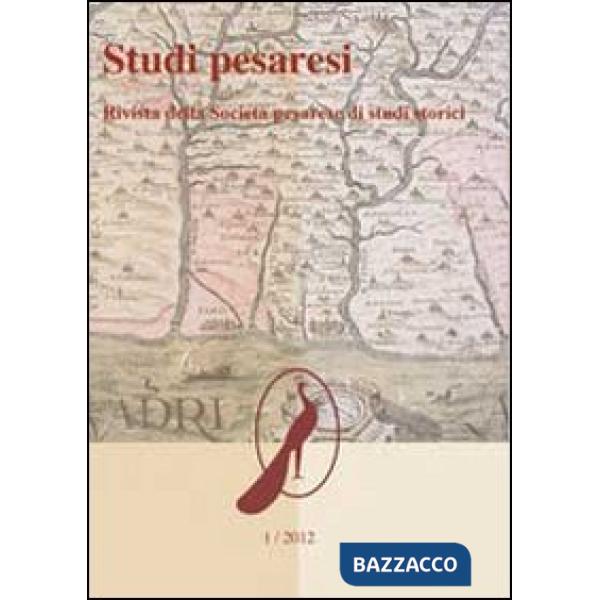 Studi pesaresi. Rivista della Società pesarese di studi storici (2012). Vol. 1