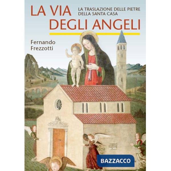 Via degli angeli. La traslazione delle pietre della Santa casa (La)