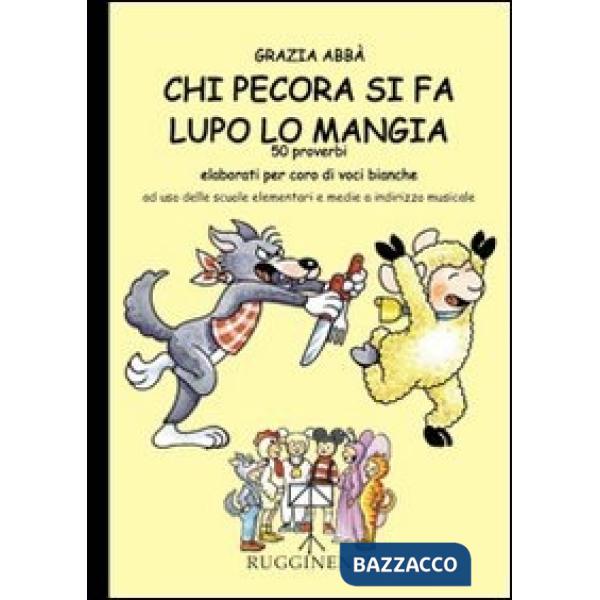 Chi pecora si fa lupo lo mangia. 50 proverbi elaborati per coro di voci bianche. Per la Scuola elementare e media a indirizzo mu