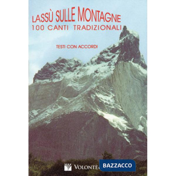 Lassù sulle montagne. 100 canti tradizionali. Con accordi