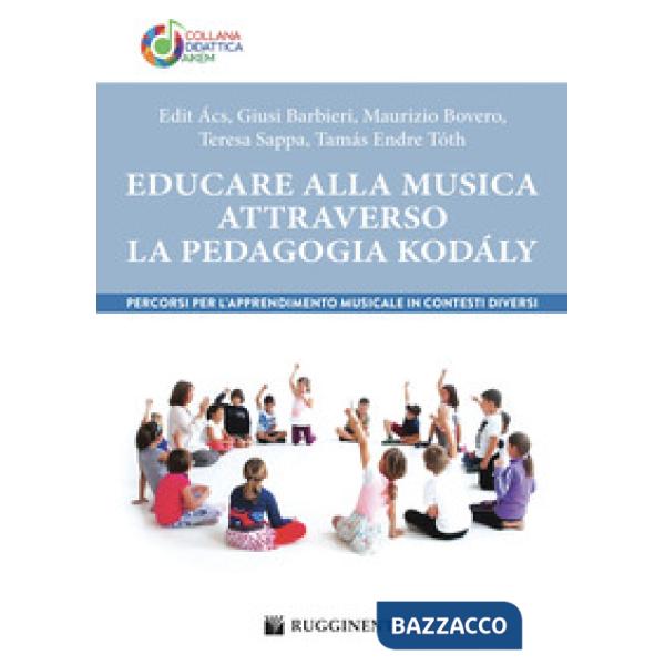 Educare alla musica attraverso la pedagogia Kodály. Percorsi per l'apprendimento musicale in contesti diversi