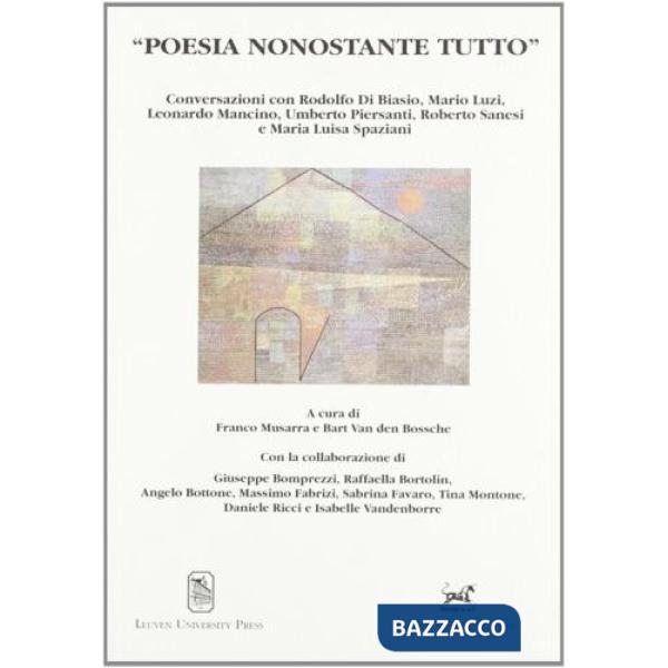 Poesia nonostante tutto. Conversazioni con Rodolfo di Biasio, Mario Luzi, Leonardo Mancino, Umberto Piersanti, Roberto Sanesi e 