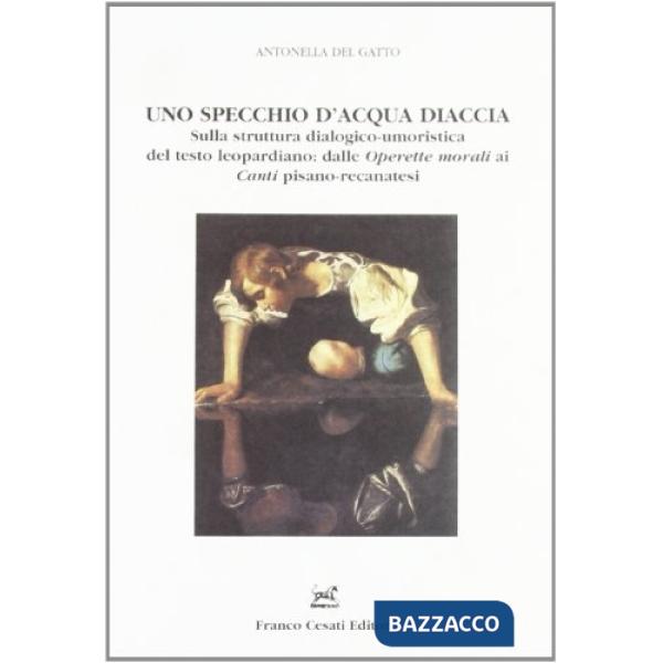 Specchio d'acqua diaccia. Sulla struttura dialogico-umoristica del testo leopardiano: dalle Operette morali ai Canti pisano-reca