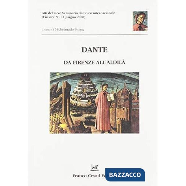 Dante. Da Firenze all'aldilà. Atti del 3º Seminario dantesco internazionale (Firenze, 9-11 giugno 2000)