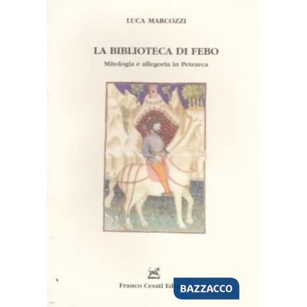 Biblioteca di Febo. Mitologia e allegoria in Petrarca (La)