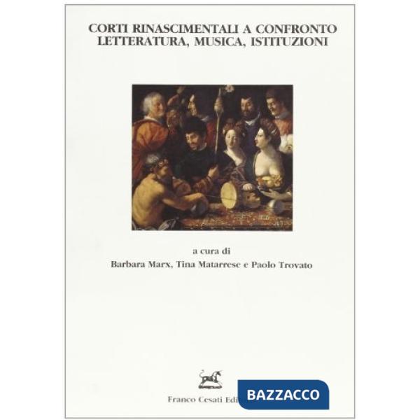 Corti rinascimentali a confronto. Letteratura, musica, istituzioni