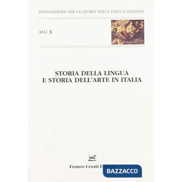 Storia della lingua e storia dell'arte in Italia. Dissimmetrie e intersezioni. Atti del 3° Convegno ASLI (Roma, 30-31 maggio 200