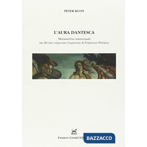Aura dantesca. Metamorfosi intertestuali nei Rerum Vulgarium Fragmenta di Francesco Petrarca (L')