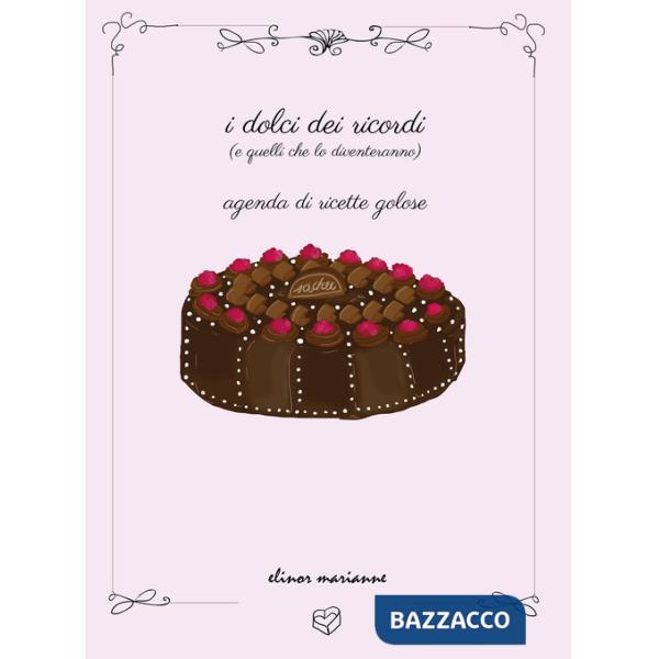 Dolci dei ricordi (e quelli che lo diventeranno). Agenda di ricette golose. Ediz. a colori (I)