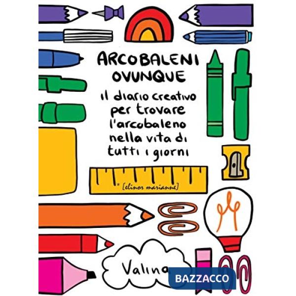Arcobaleni ovunque. Il diario creativo per trovare l'arcobaleno nella vita di tutti i giorni