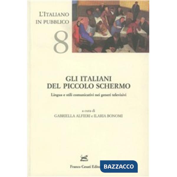 Italiani del piccolo schermo. Lingua e stili comunicativi nei generi televisivi (Gli)