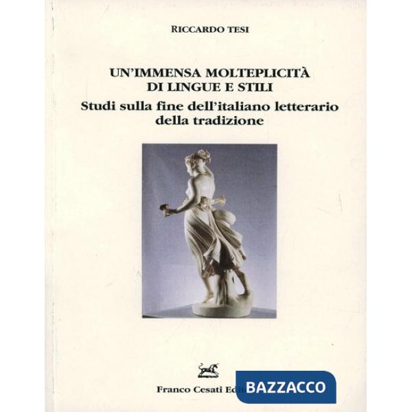Immensa molteplicità di lingue e stili. Studi sulla fine dell'italiano letterario della tradizione (Un')