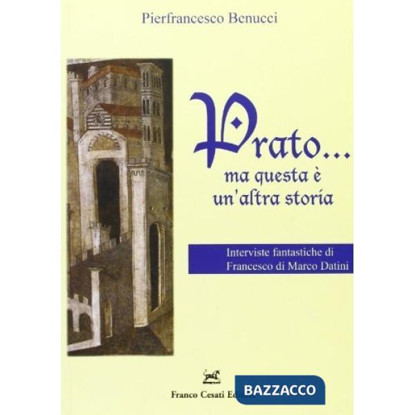 Prato... Ma questa è un'altra storia. Interviste fantastiche di Francesco di Marco Datini