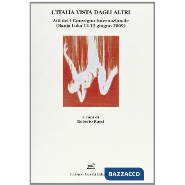 Italia vista dagli altri. Atti del 1° Convegno internazionale (Banja Luka, 12-13 giugno 2009) (L')