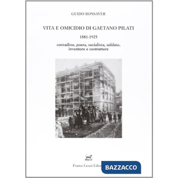 Vita e omicidio di Gaetano Pilati 1881-1925. Contadino, poeta, socialista, soldato, inventore e costruttore