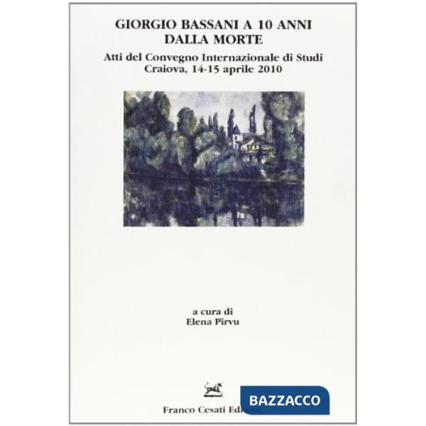 Giorgio Bassani a dieci anni dalla morte. Atti del Convegno internazionale di studi (Craiova, 14-15 aprile 2010)