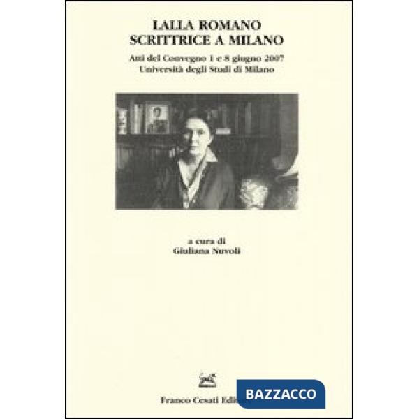 Lalla Romano scrittrice a Milano. Atti del Convegno (Milano, 1-8 giugno 2007)
