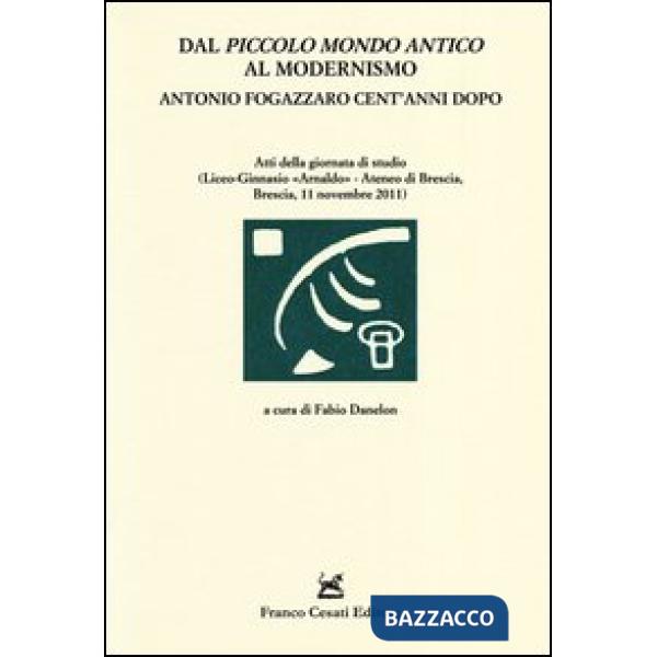 Dal «Piccolo mondo antico» al modernismo. Antonio Fogazzaro cent'anni dopo. Atti