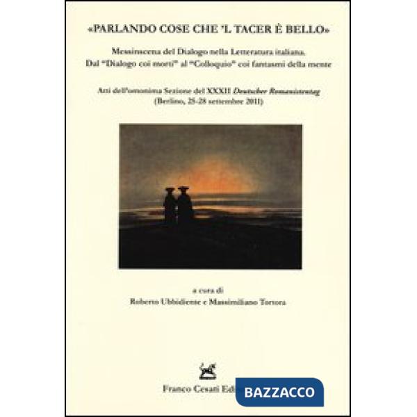 «Parlando cose che 'l tacer è bello». Messinscena del Dialogo nella letteratura italiana. Dal «Dialogo coi morti» al «Colloquio»