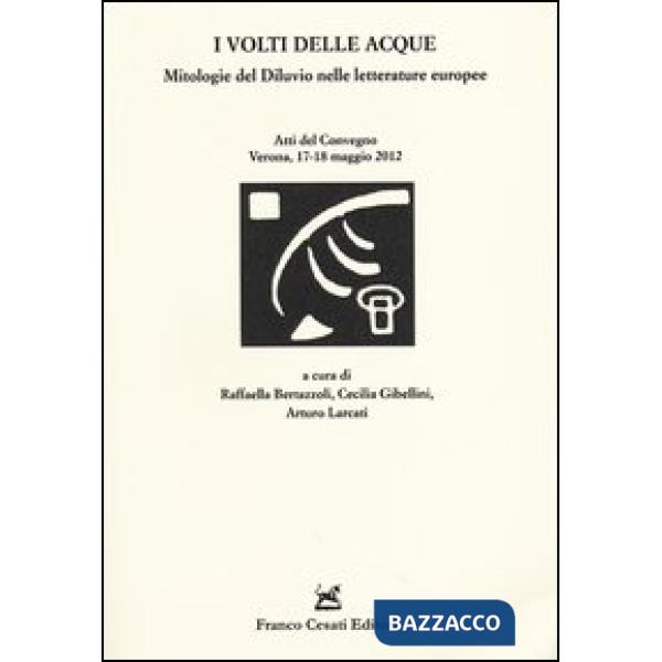 Volti delle acque. Mitologie del diluvio nelle letterature europee. Atti del Convegno (Verona, 17-18 maggio 2012) (I)
