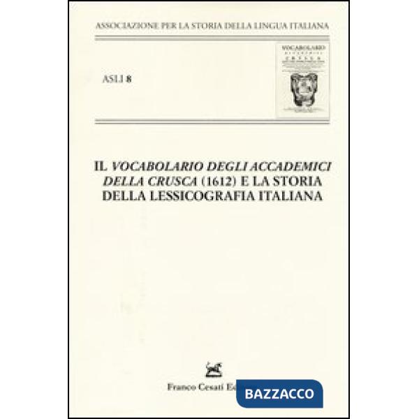 «Il vocabolario degli Accademici della Crusca» (1612) e la storia della lessicografia italiana. Atti del X Convegno ASLI (Padova
