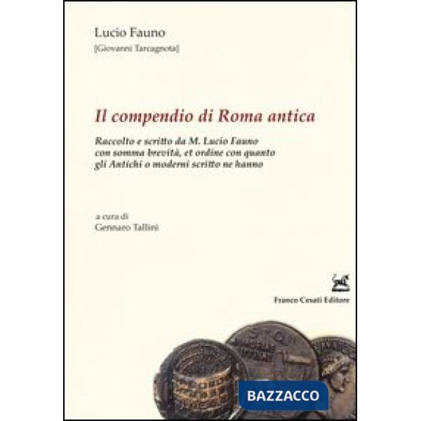 Compendio di Roma antica. Raccolto e scritto da M. Lucio Fauno con somma brevità, et ordine con quanto gli antichi o moderni scr