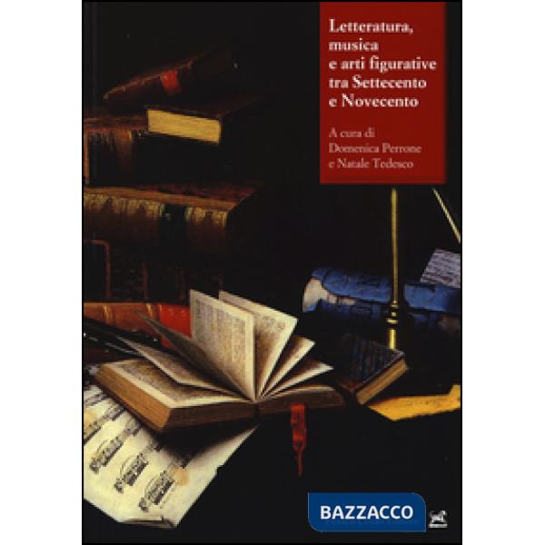 Letteratura, musica e arti figurative tra Settecento e Novecento