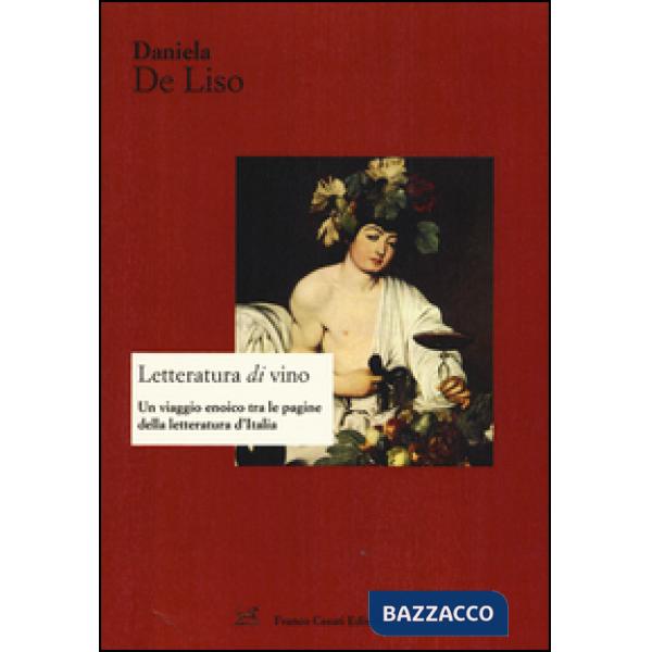 Letteratura di vino. Un viaggio enoico tra le pagine della letteratura d'Italia