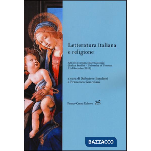 Letteratura italiana e religione. Atti del Convegno internazionale (Toronto, 11-13 ottobre 2012)