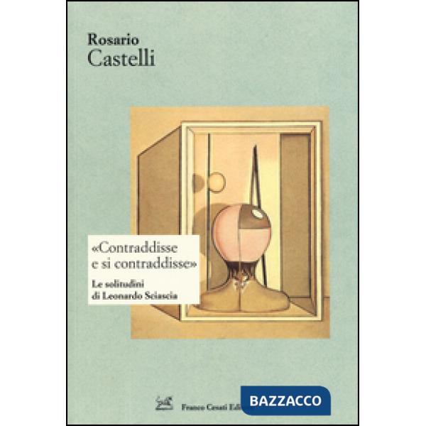«Contraddisse e si contraddisse». Le solitudini di Leonardo Sciascia