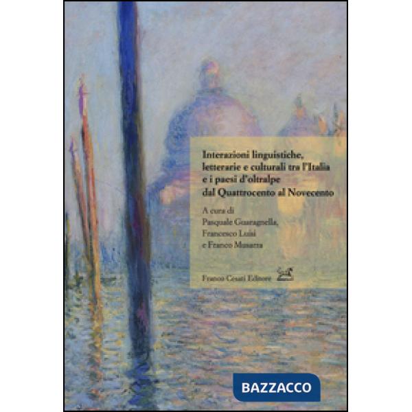 Interazioni linguistiche, letterarie e culturali tra l'Italia e i paesi d'oltralpe dal Quattrocento al Novecento