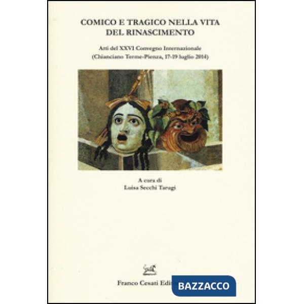 Comico e tragico nella vita del Rinascimento. Atti del 26° Convegno internazionale (Chianciano-Pienza, 17-19 luglio 2014)
