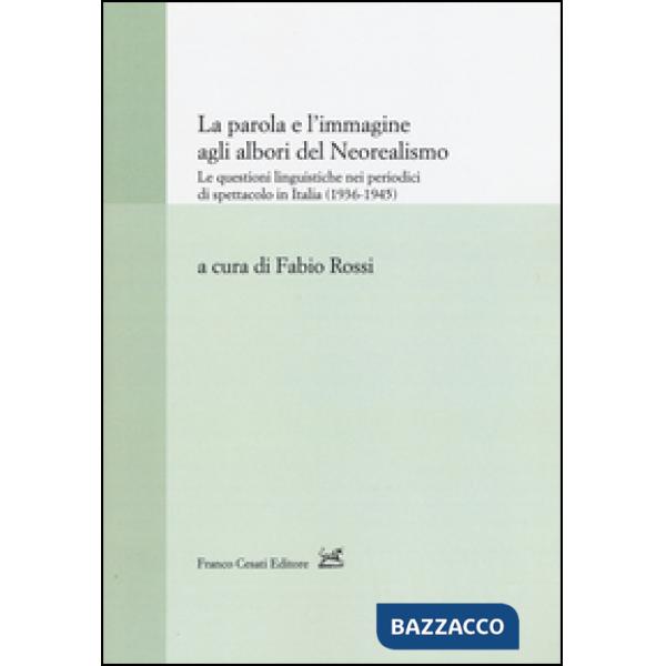 Parola e l'immagine agli albori del neorealismo. Le questioni linguistiche nei periodici di spettacolo in Italia (1936-1945) (La