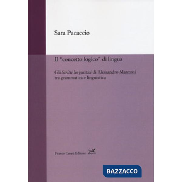 «concetto logico» di lingua. Gli «Scritti linguistici» di Alessandro Manzoni tra grammatica e linguistica (Il)