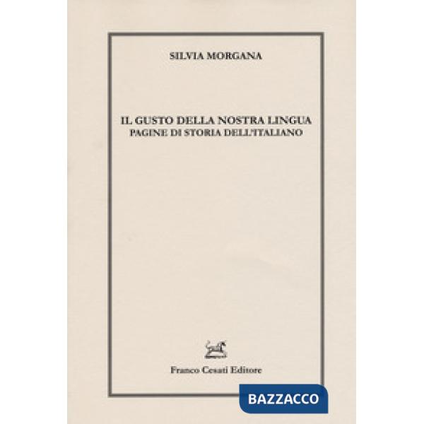 Gusto della nostra lingua. Pagine di storia dell'italiano (Il)