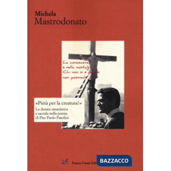 «Pietà per la creatura!». La durata umanistica e sacrale nella poesia di Pier Paolo Pasolini