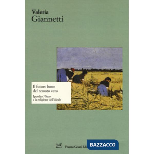 Futuro lume del remoto vero. Ippolito Nievo e la religione dell'ideale (Il)