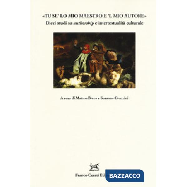 «Tu se' lo mio maestro e 'l mio autore». Dieci studi su «authorship» e intertestualità culturale