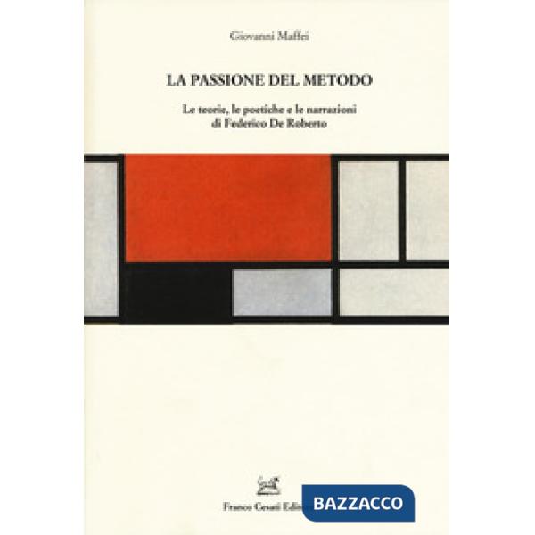 Passioni del metodo. Le teorie, le poetiche e le narrazioni di Federico De Roberto (Le)