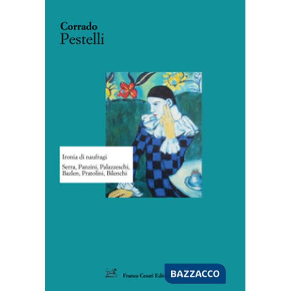 Ironia di naufragi. Serra, Panzini, Palazzeschi, Bazlen, Pratolini, Bilenchi