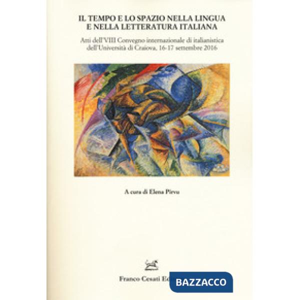 Tempo e lo spazio nella lingua e letteratura italiana. Atti del VIII Convegno internazionale di italianistica (Craiova, 16-17 se