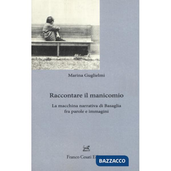 Raccontare il manicomio. La macchina narrativa di Basaglia fra parole e immagini