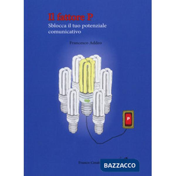 Fattore P. Sblocca il tuo potenziale comunicativo (Il)