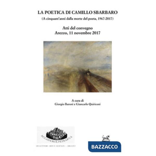 Poetica di Camillo Sbarbaro (A cinquant'anni dalla morte del poeta 1967-2017). Atti del Convegno (Arezzo, 11 novembre 2017) (La)