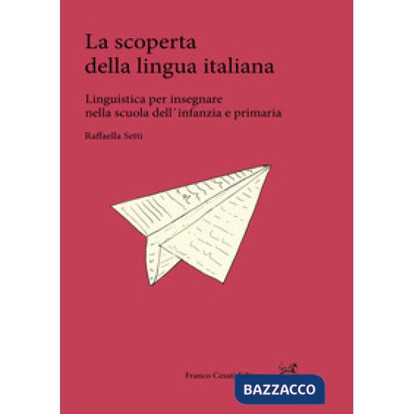 Scoperta della lingua italiana. Linguistica per insegnare nella scuola dell'infanzia e primaria (La)