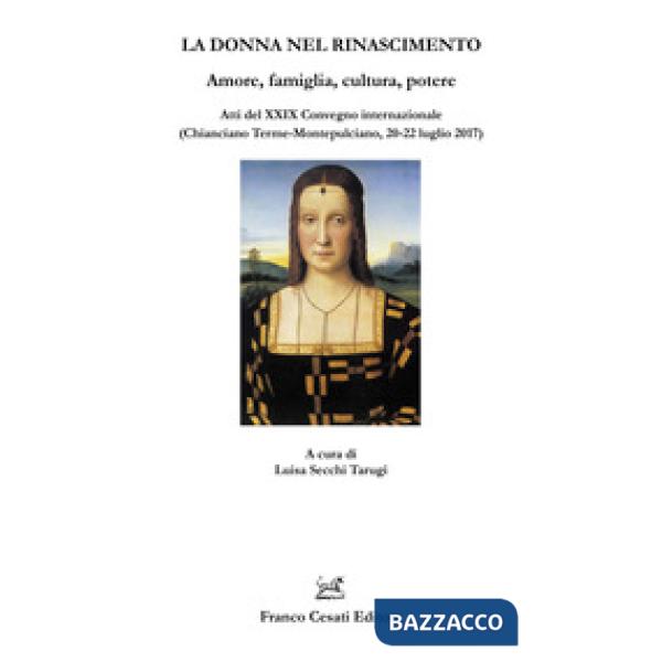 Donna nel Rinascimento. Amore, famiglia, cultura, potere. Atti del 29° Convegno internazionale (Chianciano Terme-Montepulciano, 