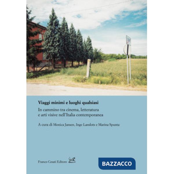 Viaggi minimi e luoghi qualsiasi. In cammino tra cinema, letteratura e arti visive nell'Italia contemporanea