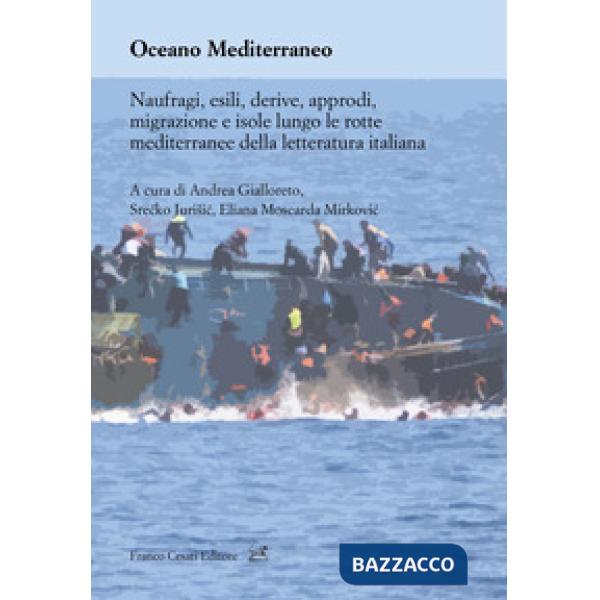 Oceano Mediterraneo. Naufragi, esili, derive, approdi, migrazione e isole lungo le rotte mediterranee della letteratura italiana