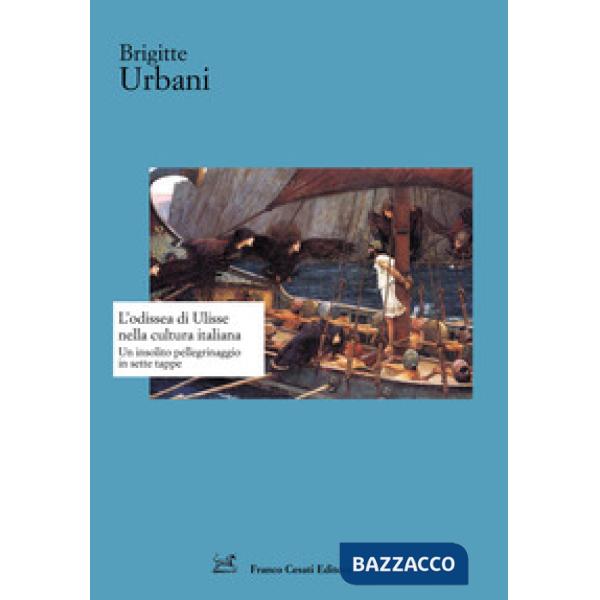 Odissea di Ulisse nella cultura italiana. Un insolito pellegrinaggio in sette tappe (L')